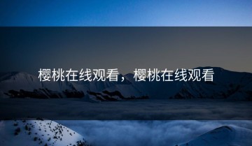 樱桃在线观看，樱桃在线观看