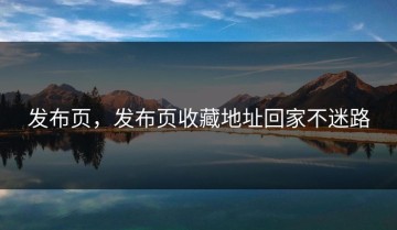发布页，发布页收藏地址回家不迷路