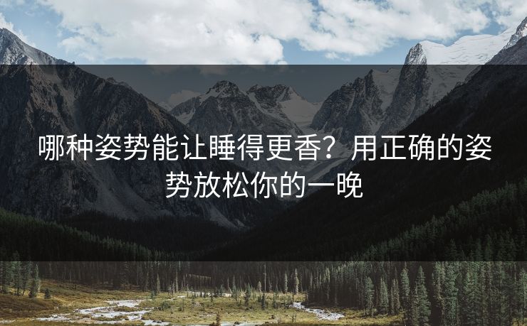 哪种姿势能让睡得更香？用正确的姿势放松你的一晚